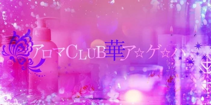 アロマCLUB 華ア☆ゲ☆ハ