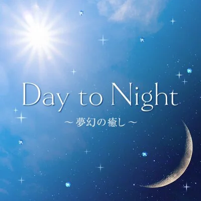 Day to Night～夢幻の癒し～