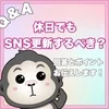 【Q&A】休日もSNS更新するべき？のサムネイル