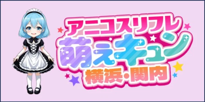 アニコスリフレ　萌えキュン　横浜・関内