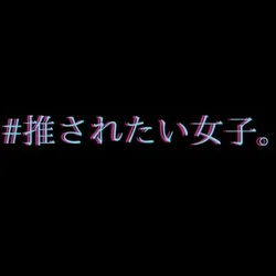 # 推されたい女子。